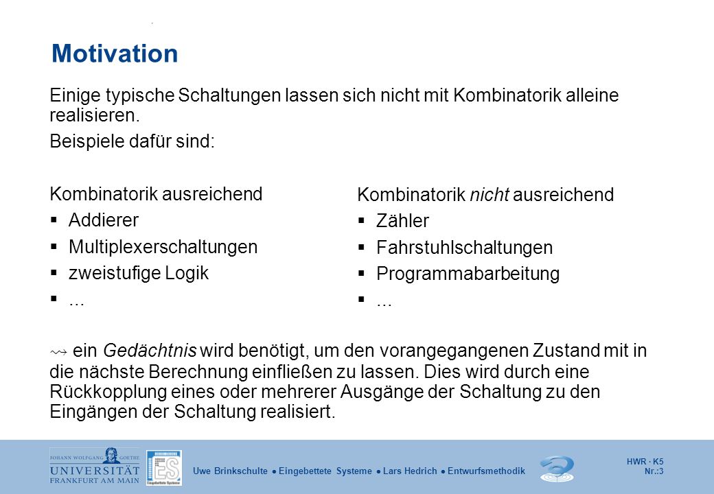 Motivation Einige typische Schaltungen lassen sich nicht mit Kombinatorik alleine realisieren. Beispiele dafür sind: