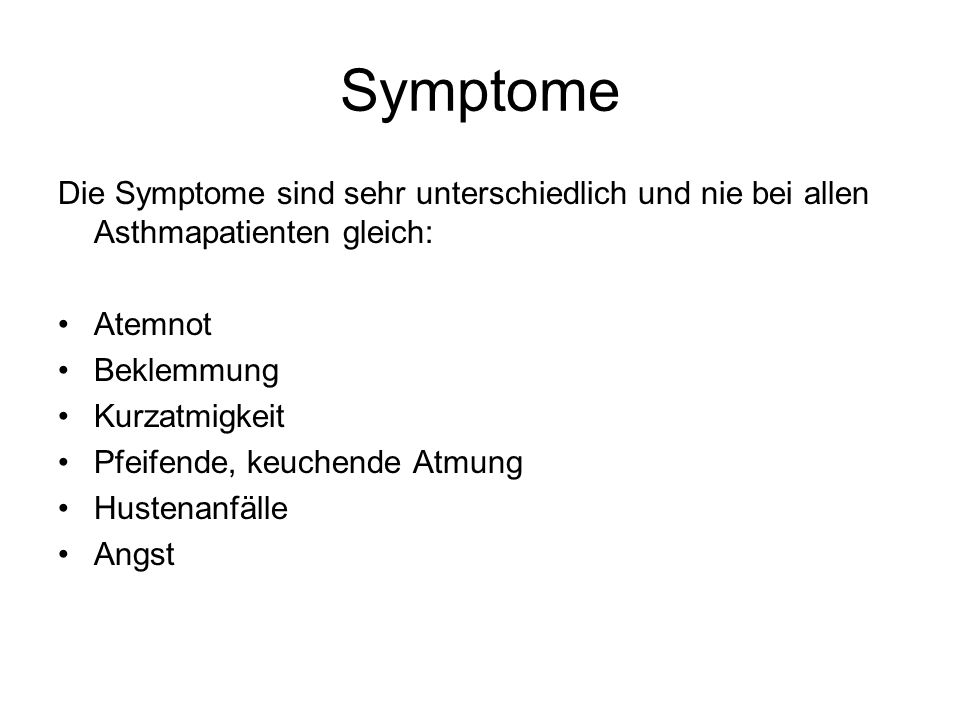 Symptome Die Symptome sind sehr unterschiedlich und nie bei allen Asthmapatienten gleich: Atemnot.