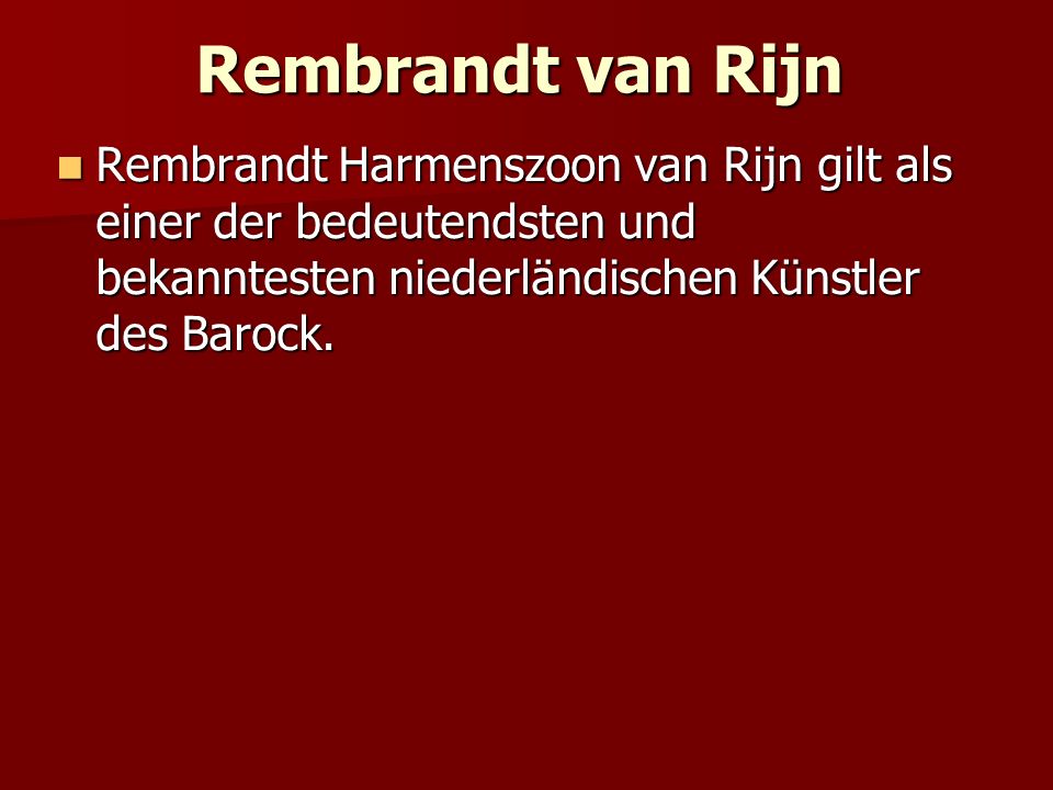 Rembrandt van Rijn Rembrandt Harmenszoon van Rijn gilt als einer der bedeutendsten und bekanntesten niederländischen Künstler des Barock.