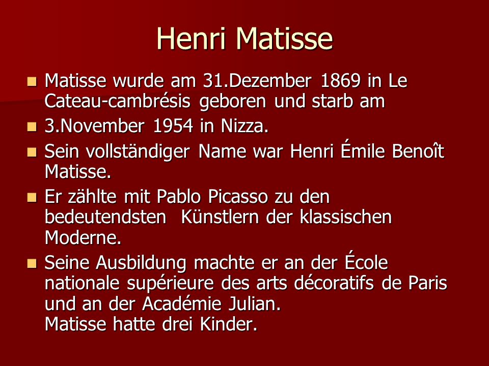 Henri Matisse Matisse wurde am 31.Dezember 1869 in Le Cateau-cambrésis geboren und starb am. 3.November 1954 in Nizza.