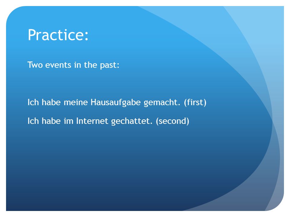 Practice: Two events in the past: Ich habe meine Hausaufgabe gemacht.