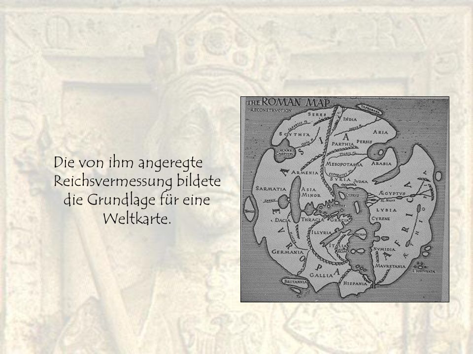 Die von ihm angeregte Reichsvermessung bildete die Grundlage für eine Weltkarte.