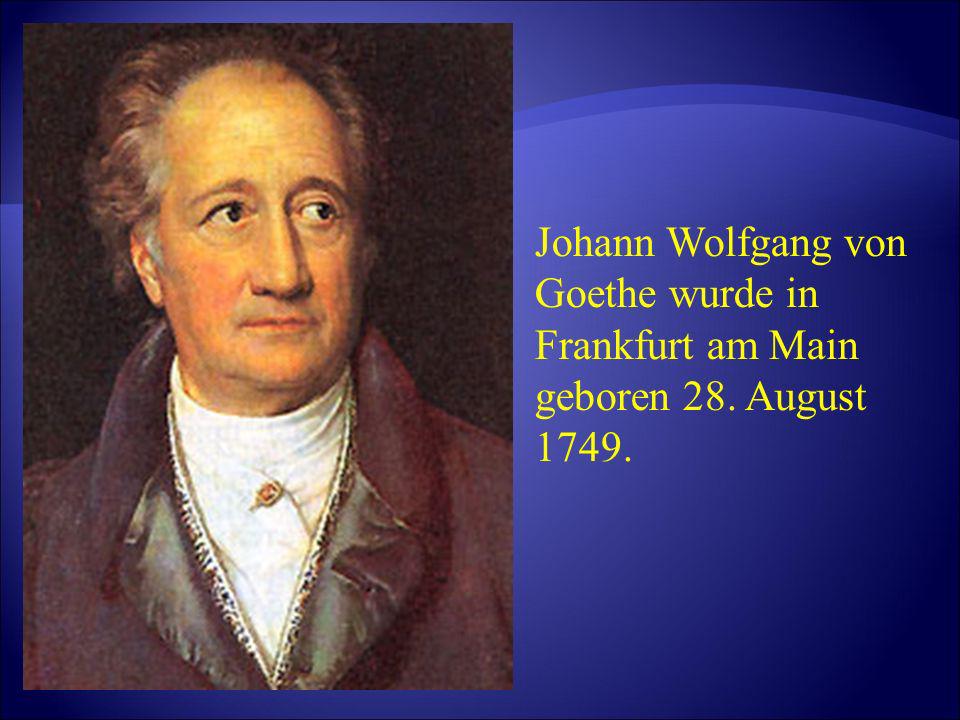 Johann Wolfgang von Goethe wurde in Frankfurt am Main geboren 28