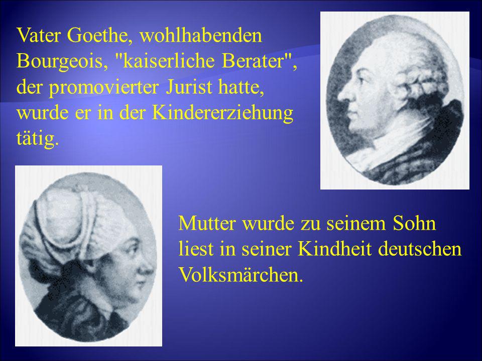 Vater Goethe, wohlhabenden Bourgeois, kaiserliche Berater , der promovierter Jurist hatte, wurde er in der Kindererziehung tätig.