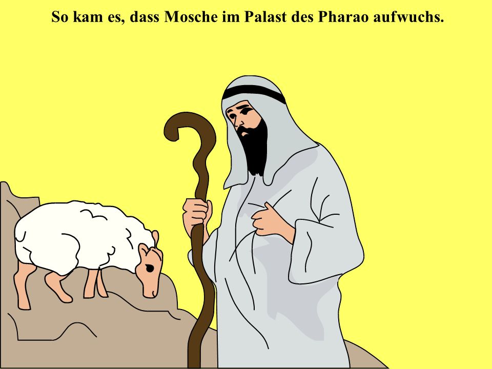 So kam es, dass Mosche im Palast des Pharao aufwuchs.