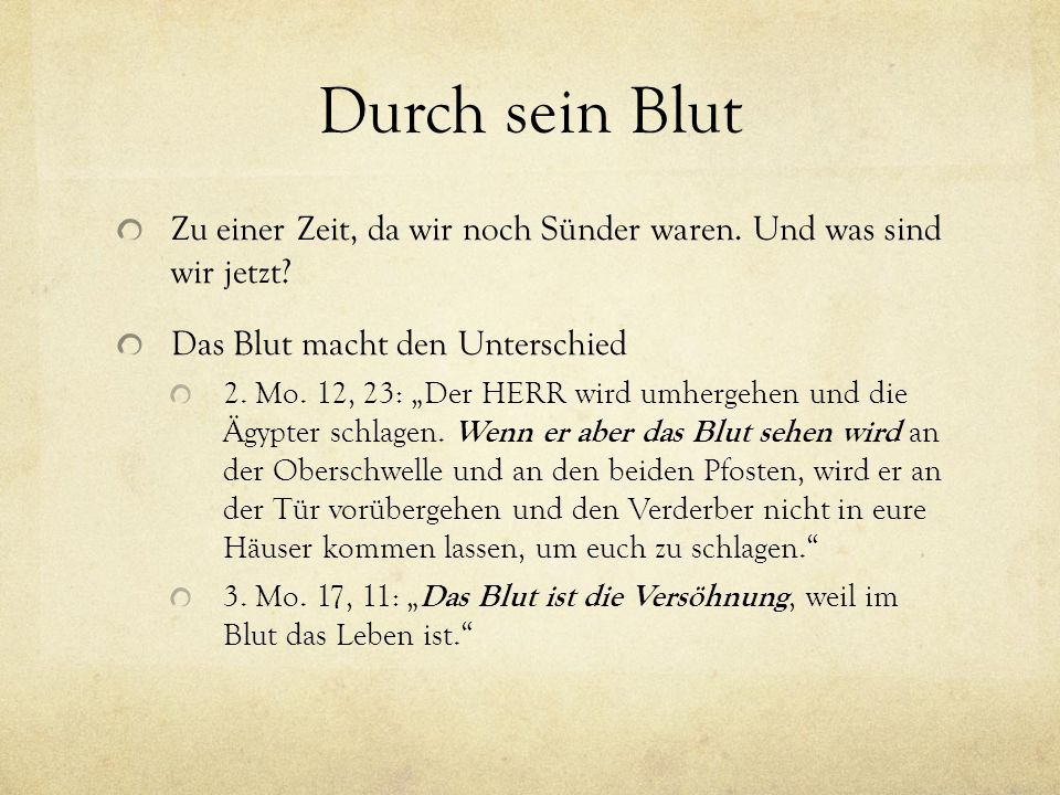 Durch sein Blut Zu einer Zeit, da wir noch Sünder waren. Und was sind wir jetzt Das Blut macht den Unterschied.