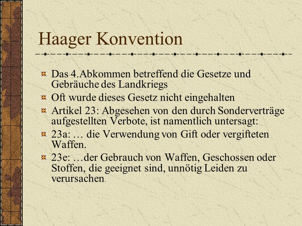 Haager Konvention Das 4.Abkommen betreffend die Gesetze und Gebräuche des Landkriegs. Oft wurde dieses Gesetz nicht eingehalten.