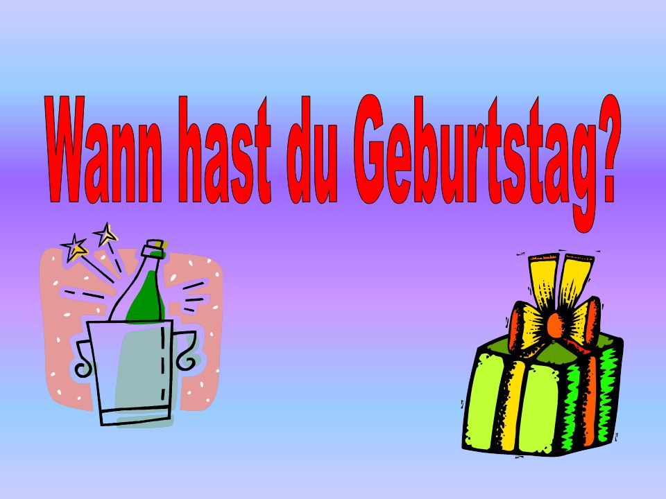 Wann hast du Geburtstag