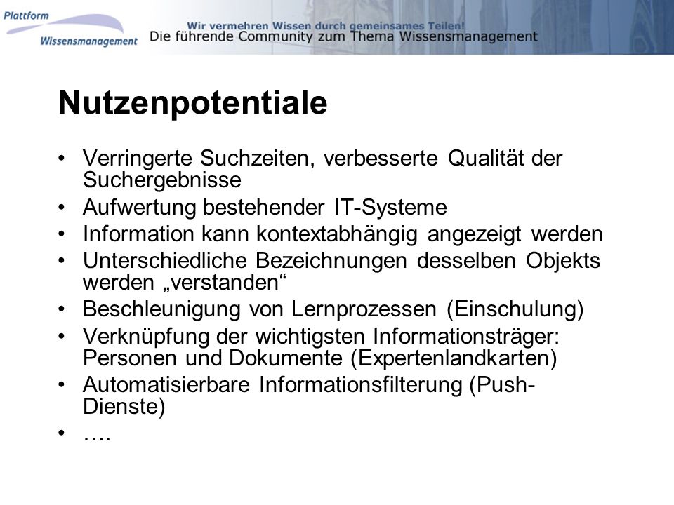 Nutzenpotentiale Verringerte Suchzeiten, verbesserte Qualität der Suchergebnisse. Aufwertung bestehender IT-Systeme.