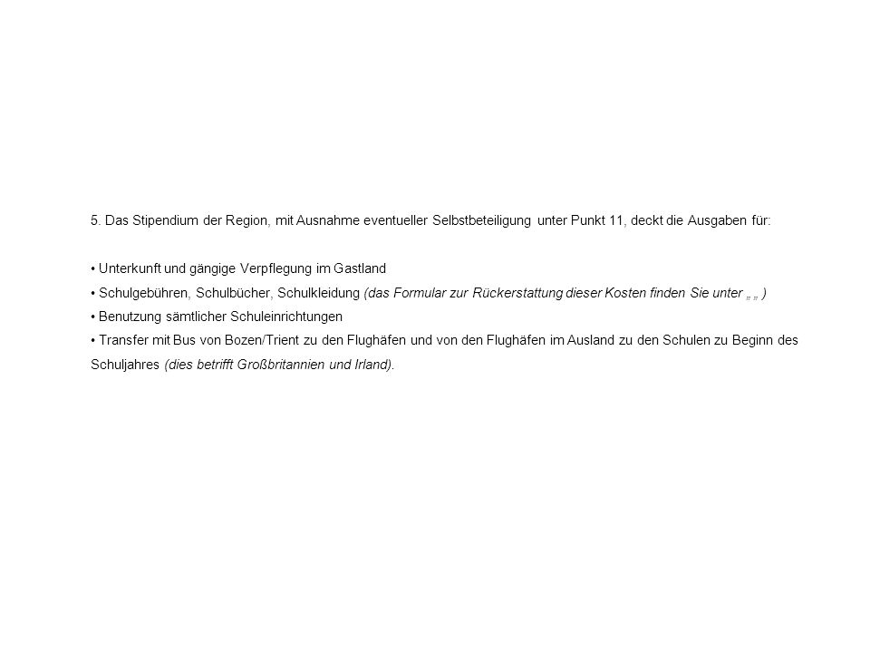 5. Das Stipendium der Region, mit Ausnahme eventueller Selbstbeteiligung unter Punkt 11, deckt die Ausgaben für:
