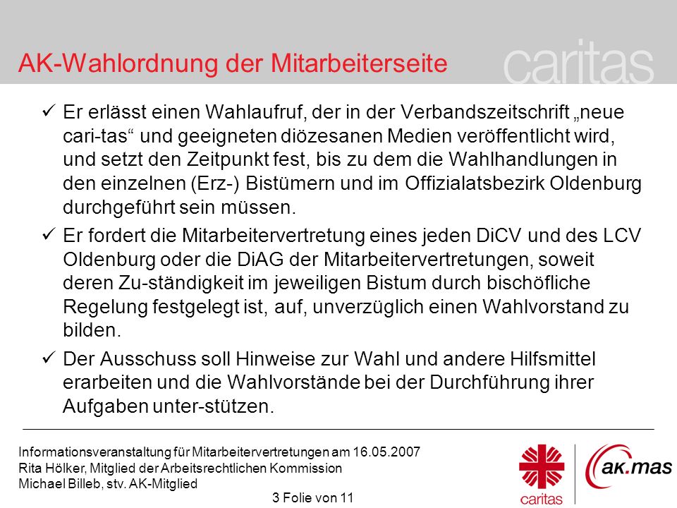 Er erlässt einen Wahlaufruf, der in der Verbandszeitschrift „neue cari-tas und geeigneten diözesanen Medien veröffentlicht wird, und setzt den Zeitpunkt fest, bis zu dem die Wahlhandlungen in den einzelnen (Erz-) Bistümern und im Offizialatsbezirk Oldenburg durchgeführt sein müssen.