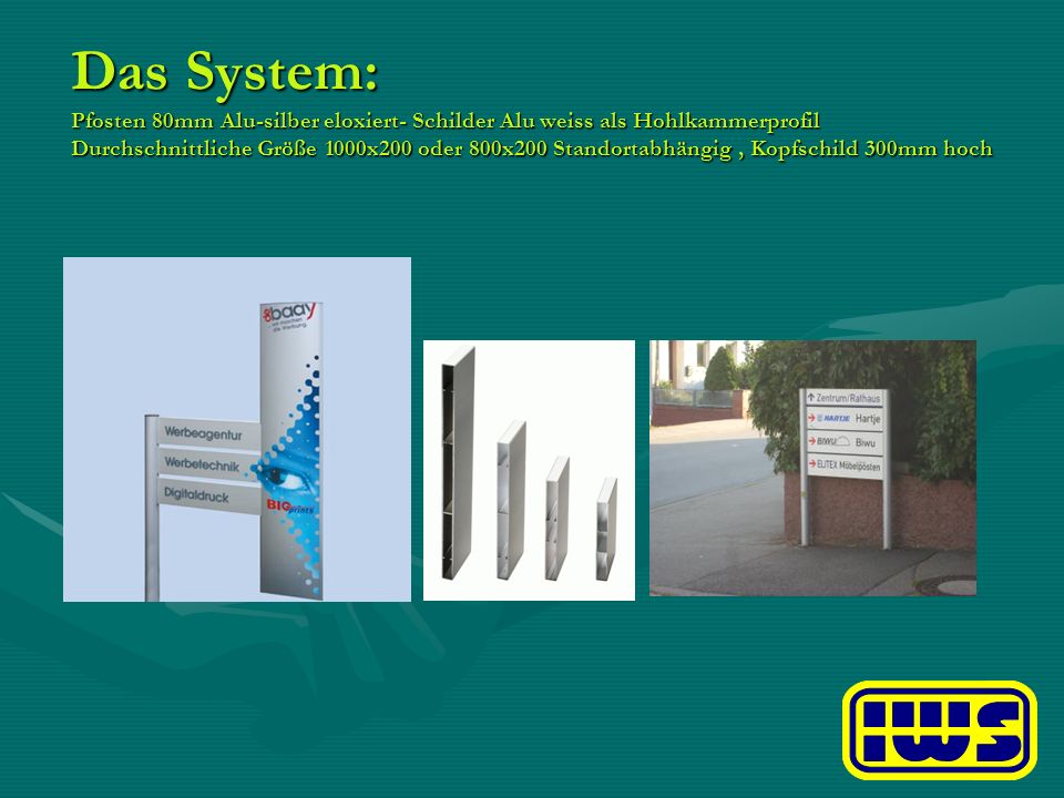 Das System: Pfosten 80mm Alu-silber eloxiert- Schilder Alu weiss als Hohlkammerprofil Durchschnittliche Größe 1000x200 oder 800x200 Standortabhängig , Kopfschild 300mm hoch