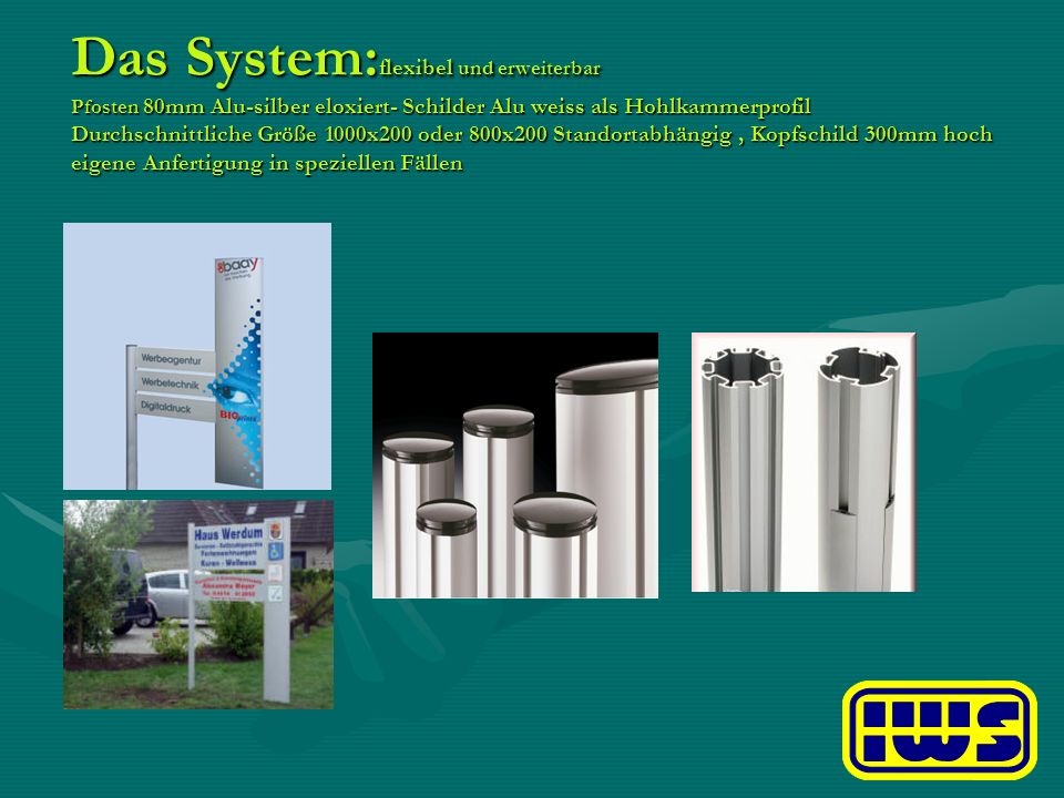 Das System:flexibel und erweiterbar Pfosten 80mm Alu-silber eloxiert- Schilder Alu weiss als Hohlkammerprofil Durchschnittliche Größe 1000x200 oder 800x200 Standortabhängig , Kopfschild 300mm hoch eigene Anfertigung in speziellen Fällen