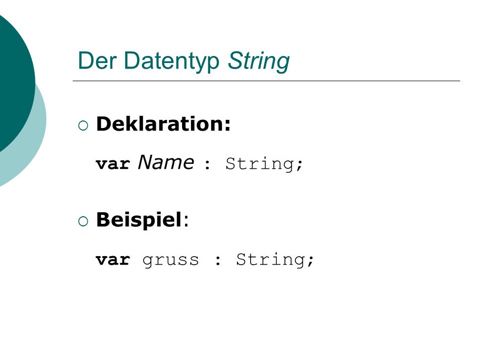 Der Datentyp String Deklaration: var Name : String; Beispiel: