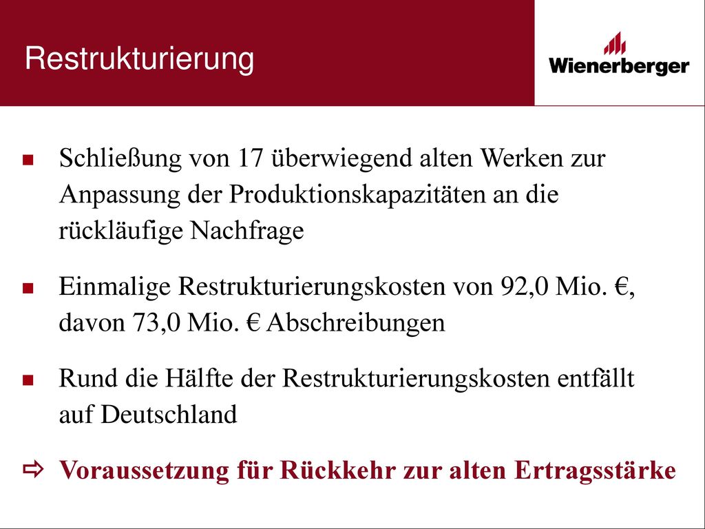 Restrukturierung Schließung von 17 überwiegend alten Werken zur Anpassung der Produktionskapazitäten an die rückläufige Nachfrage.