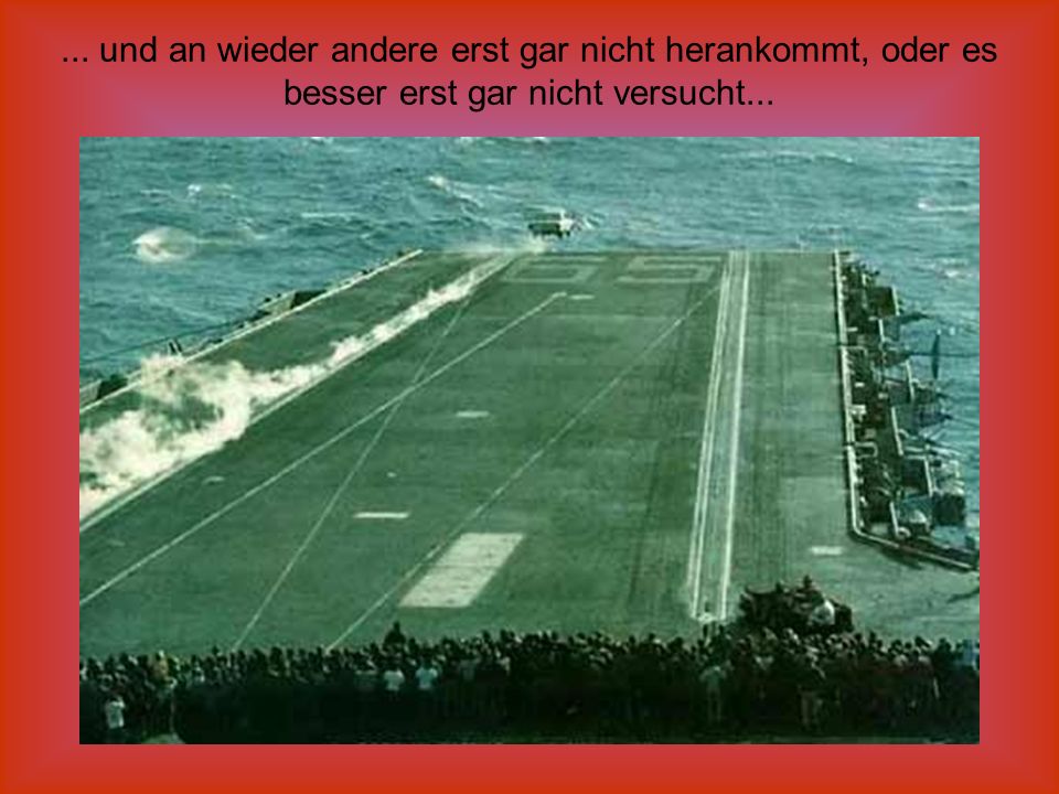 ... und an wieder andere erst gar nicht herankommt, oder es besser erst gar nicht versucht...
