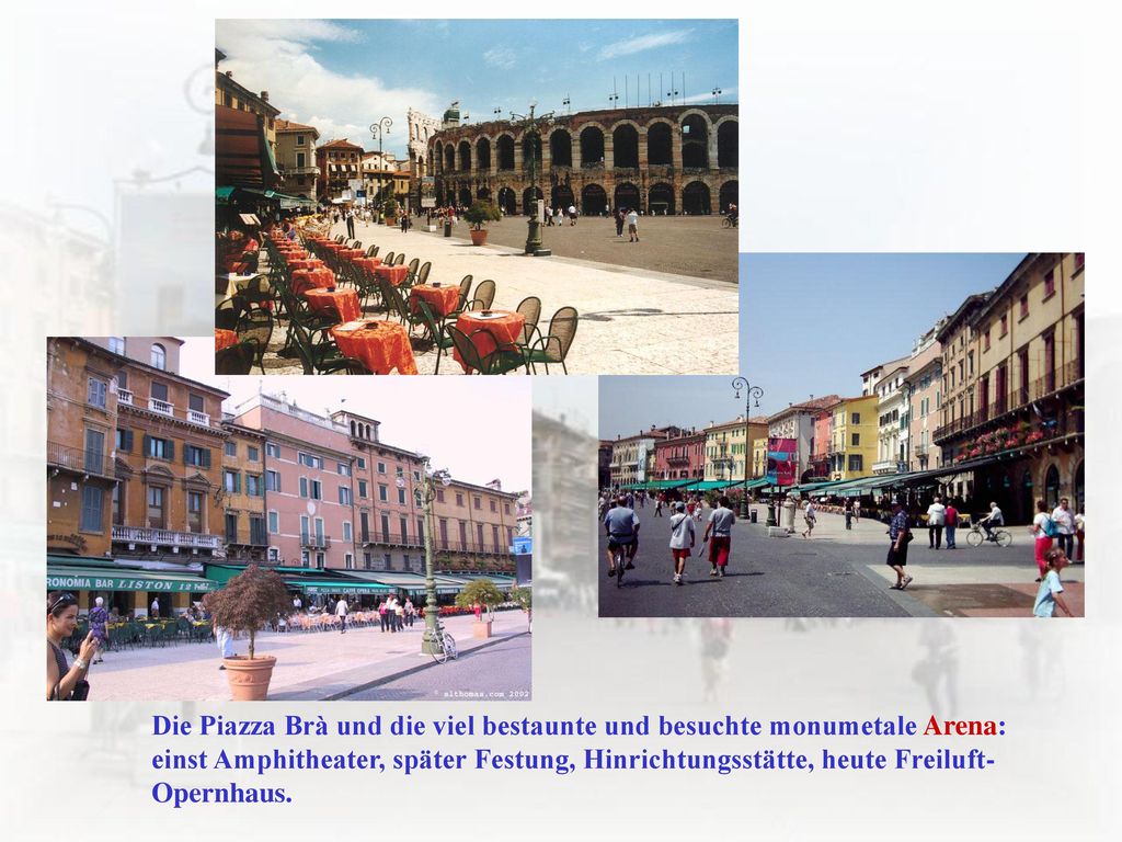 Die Piazza Brà und die viel bestaunte und besuchte monumetale Arena: einst Amphitheater, später Festung, Hinrichtungsstätte, heute Freiluft-Opernhaus.