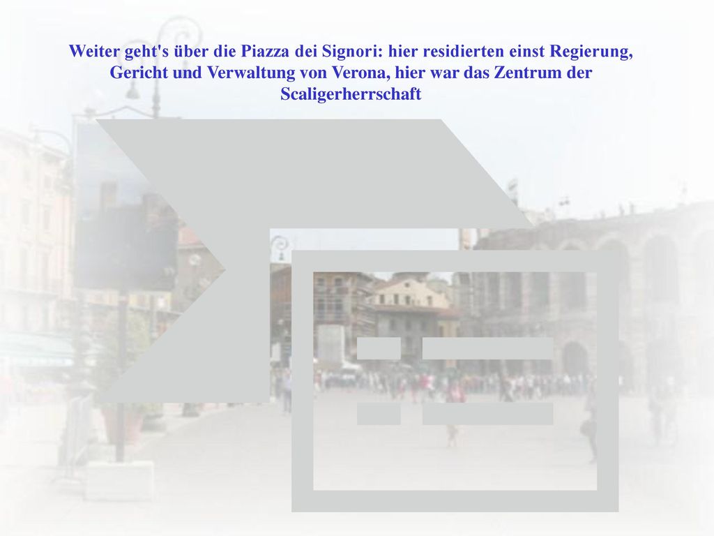 Weiter geht s über die Piazza dei Signori: hier residierten einst Regierung, Gericht und Verwaltung von Verona, hier war das Zentrum der Scaligerherrschaft