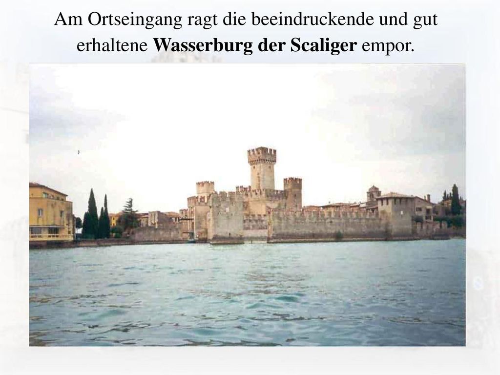 Am Ortseingang ragt die beeindruckende und gut erhaltene Wasserburg der Scaliger empor.