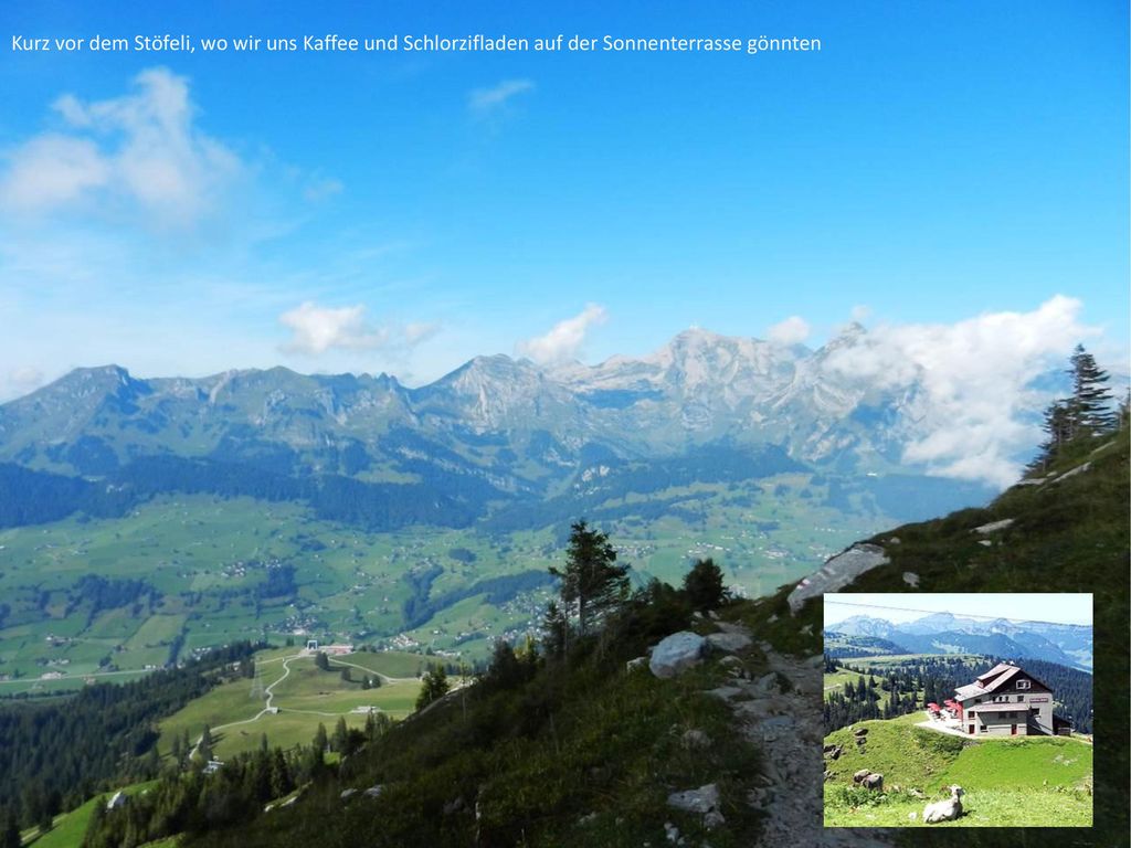 Kurz vor dem Stöfeli, wo wir uns Kaffee und Schlorzifladen auf der Sonnenterrasse gönnten