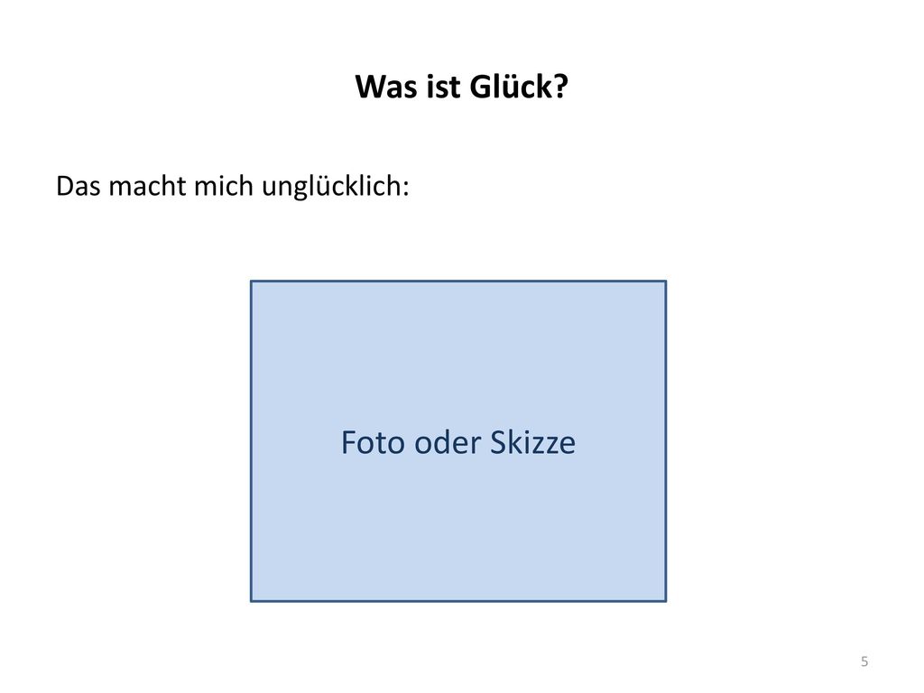 Was ist Glück Foto oder Skizze Foto Das macht mich unglücklich: