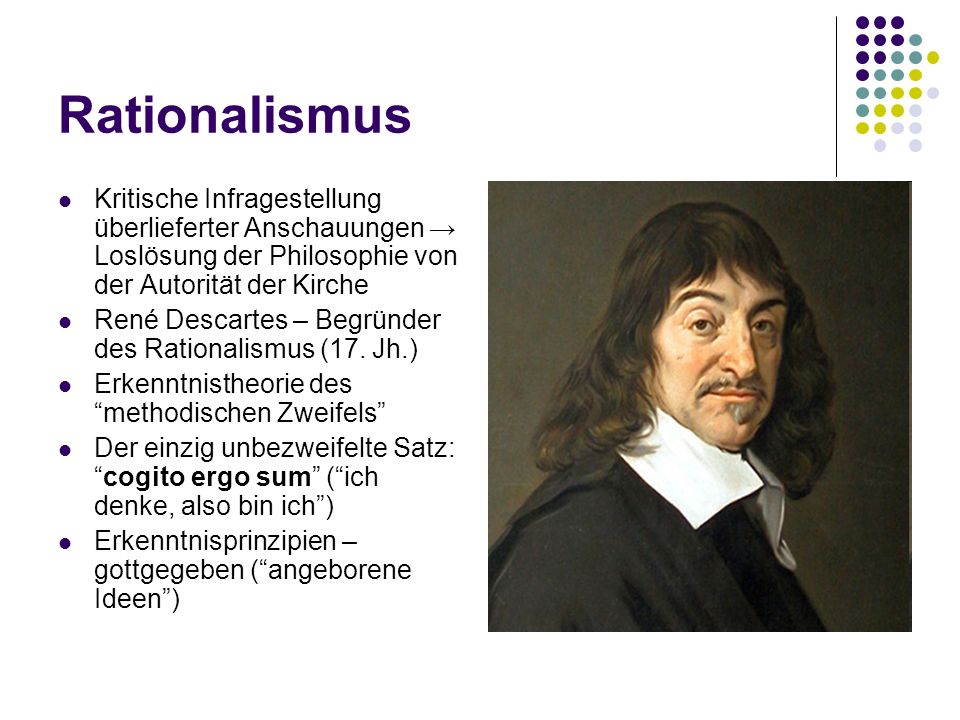 Rationalismus Kritische Infragestellung überlieferter Anschauungen → Loslösung der Philosophie von der Autorität der Kirche.