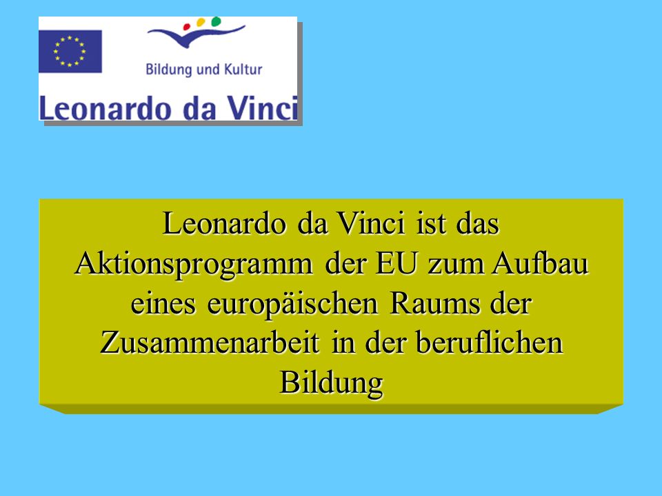 Leonardo da Vinci ist das Aktionsprogramm der EU zum Aufbau eines europäischen Raums der Zusammenarbeit in der beruflichen Bildung