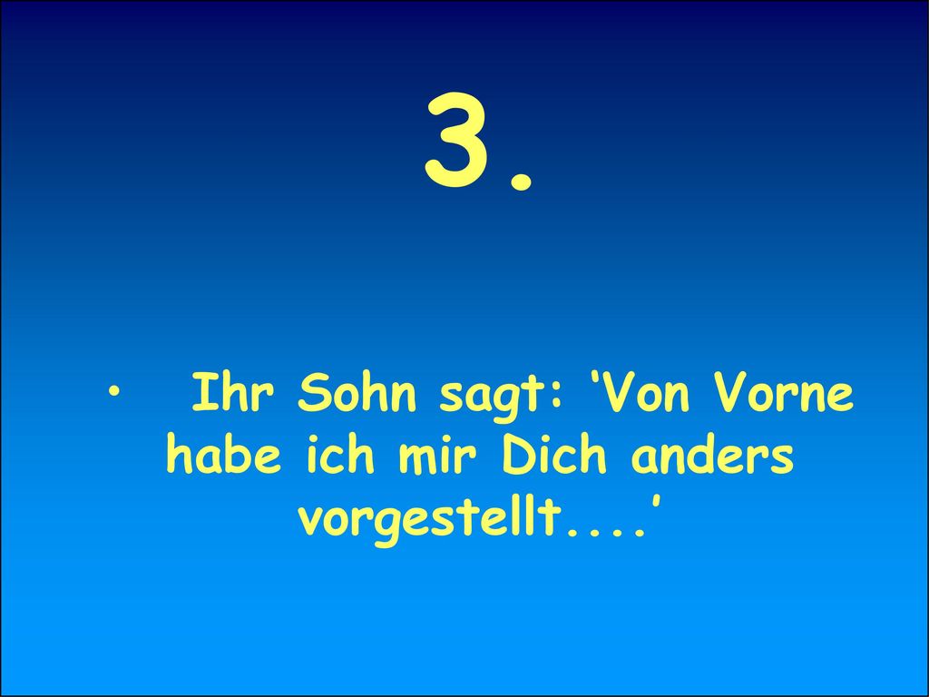 Ihr Sohn sagt: ‘Von Vorne habe ich mir Dich anders vorgestellt....’