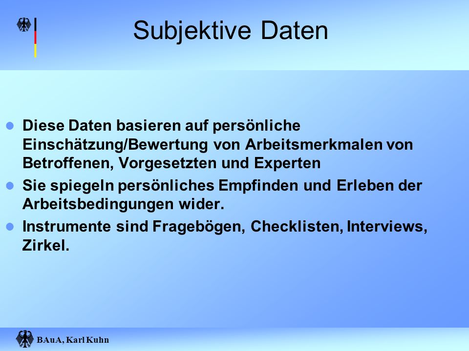 Subjektive Daten Diese Daten basieren auf persönliche Einschätzung/Bewertung von Arbeitsmerkmalen von Betroffenen, Vorgesetzten und Experten.