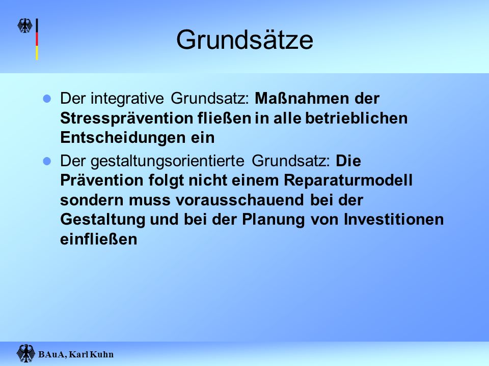 Grundsätze Der integrative Grundsatz: Maßnahmen der Stressprävention fließen in alle betrieblichen Entscheidungen ein.