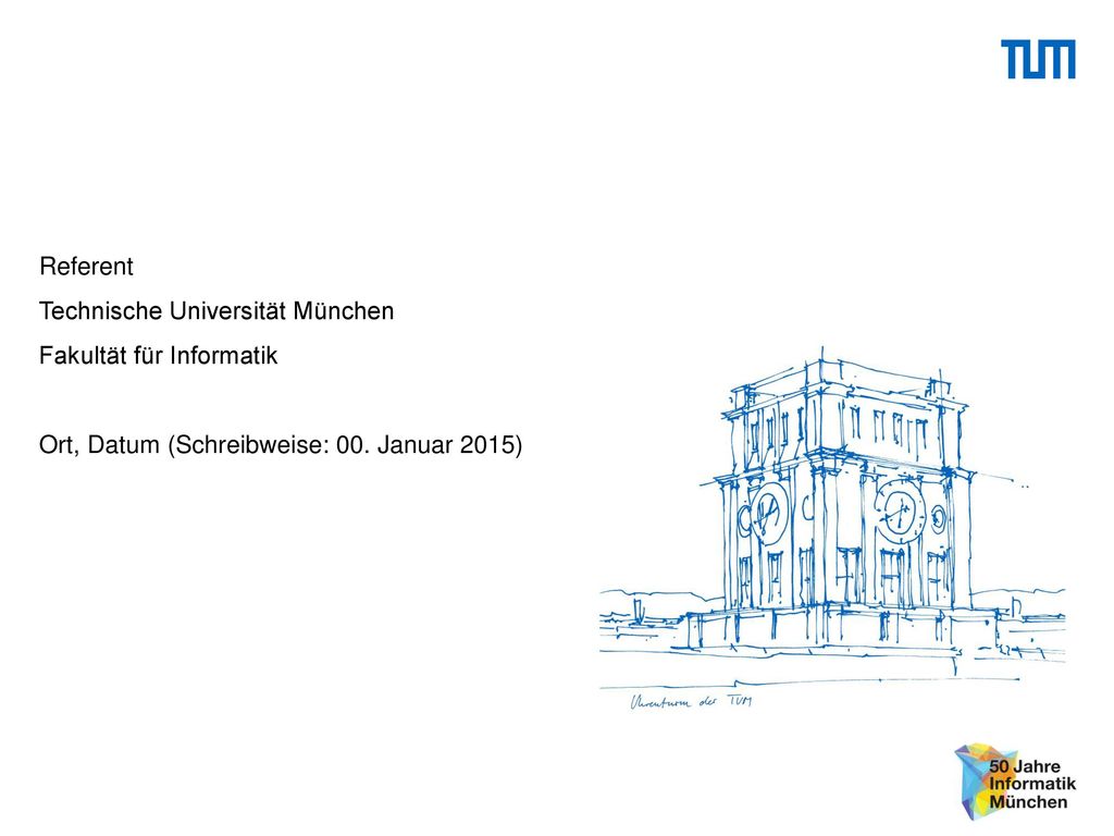 Referent Technische Universität München Fakultät für Informatik Ort, Datum (Schreibweise: 00.