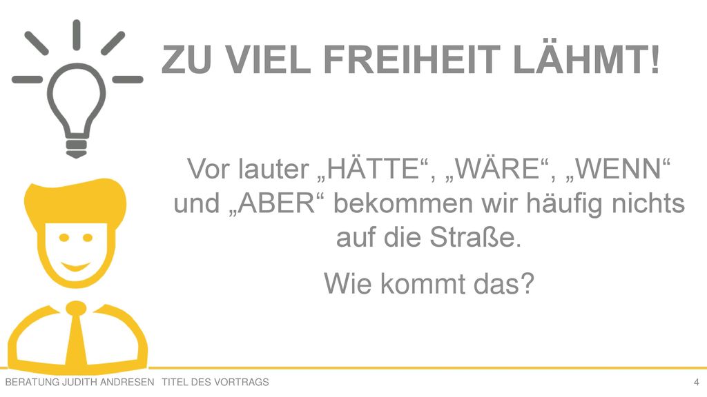 ZU VIEL FREIHEIT LÄHMT! Vor lauter „HÄTTE , „WÄRE , „WENN und „ABER bekommen wir häufig nichts auf die Straße.