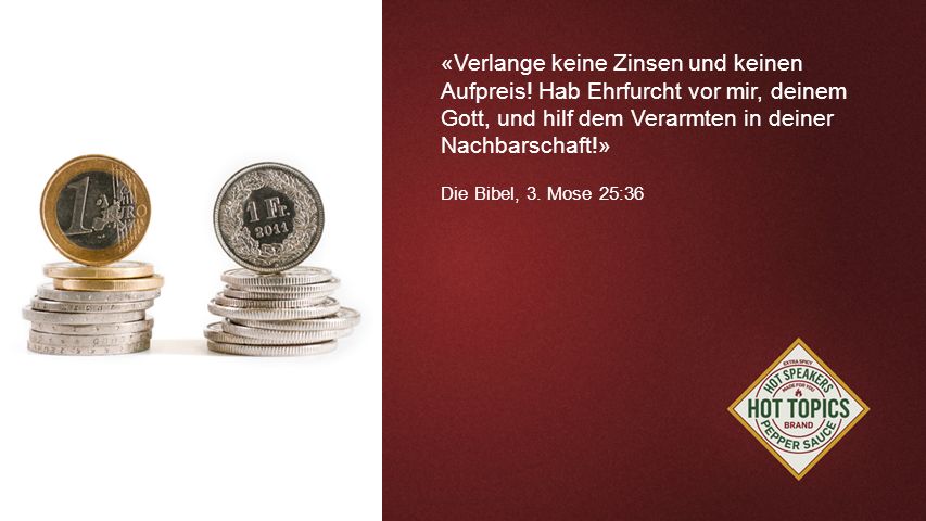 FOTOBACKGROUND «Verlange keine Zinsen und keinen Aufpreis! Hab Ehrfurcht vor mir, deinem Gott, und hilf dem Verarmten in deiner Nachbarschaft!»