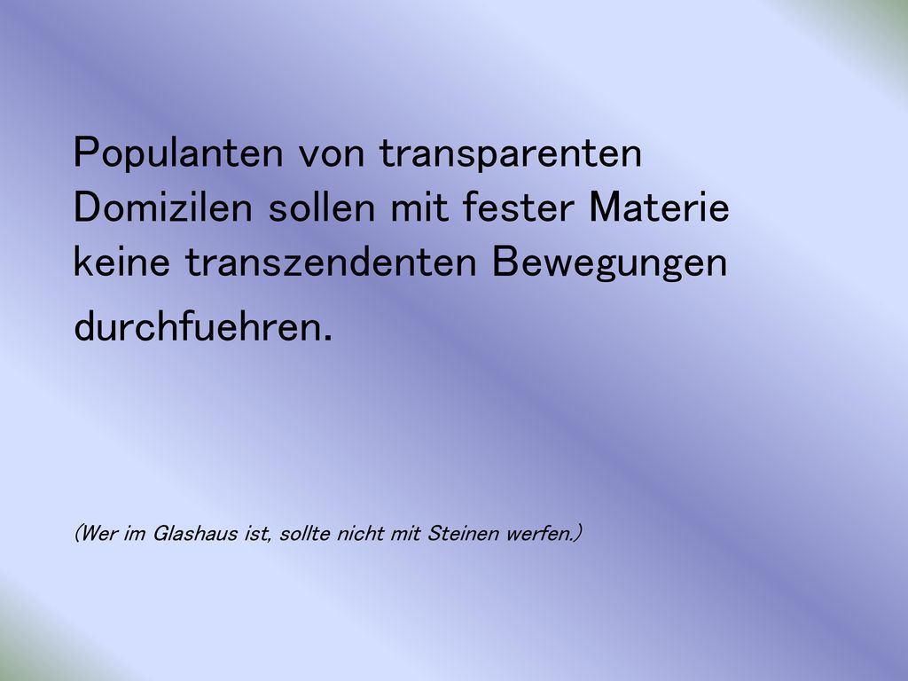 Populanten von transparenten Domizilen sollen mit fester Materie keine transzendenten Bewegungen durchfuehren.