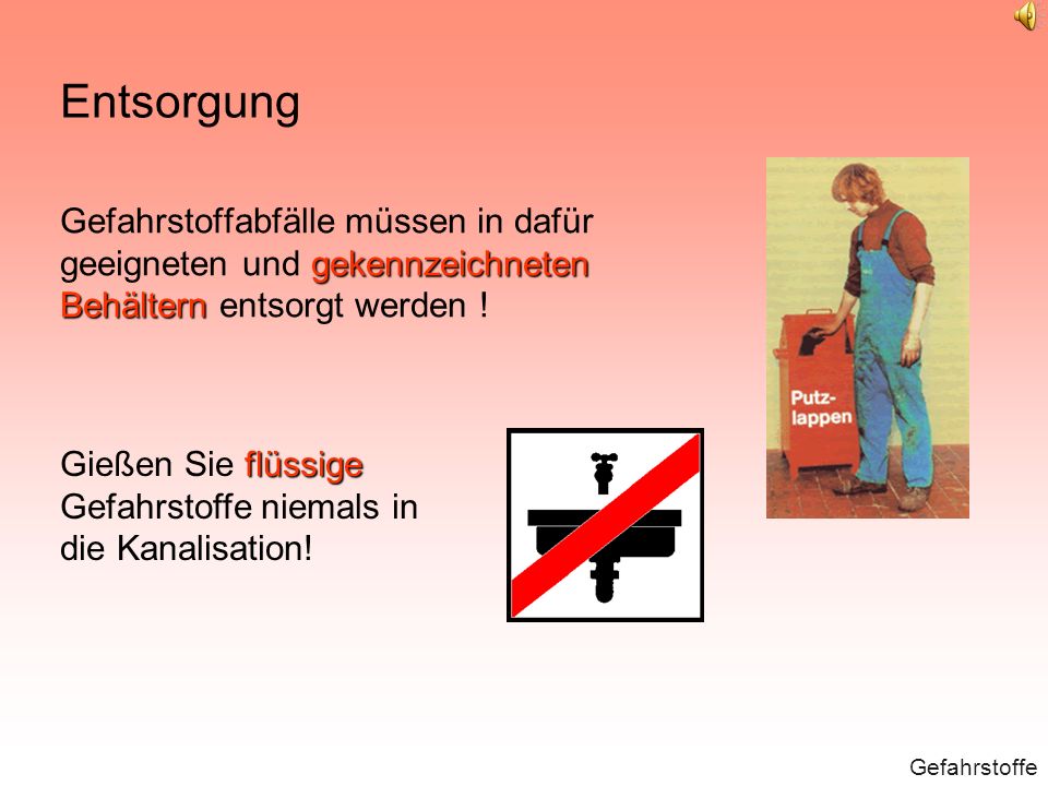 Entsorgung Gefahrstoffabfälle müssen in dafür geeigneten und gekennzeichneten Behältern entsorgt werden !