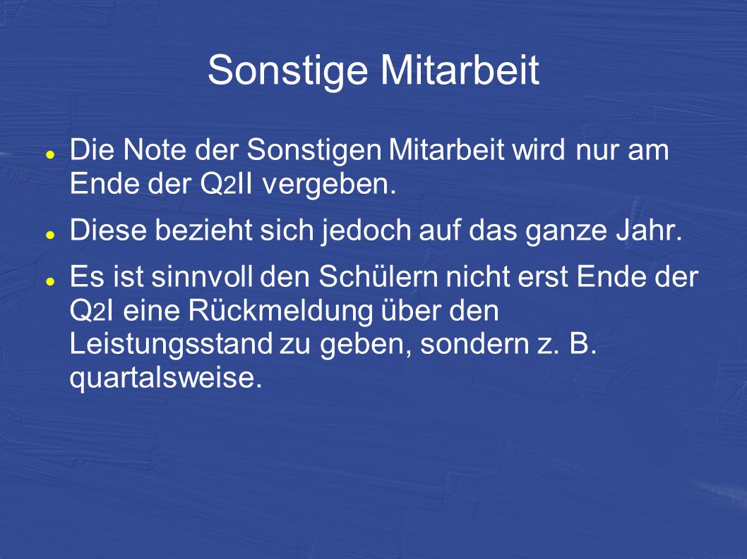 Sonstige Mitarbeit Die Note der Sonstigen Mitarbeit wird nur am Ende der Q2II vergeben. Diese bezieht sich jedoch auf das ganze Jahr.