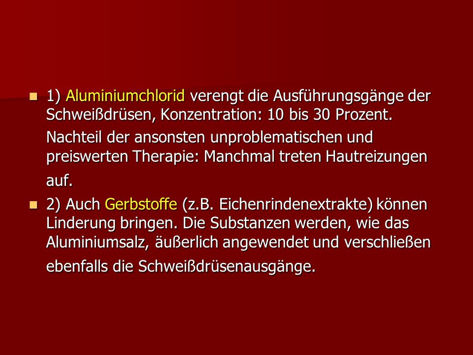 1) Aluminiumchlorid verengt die Ausführungsgänge der Schweißdrüsen, Konzentration: 10 bis 30 Prozent.