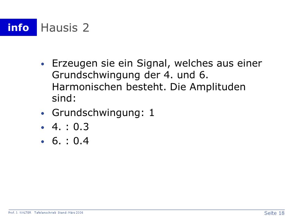 Hausis 2 Erzeugen sie ein Signal, welches aus einer Grundschwingung der 4. und 6. Harmonischen besteht. Die Amplituden sind: