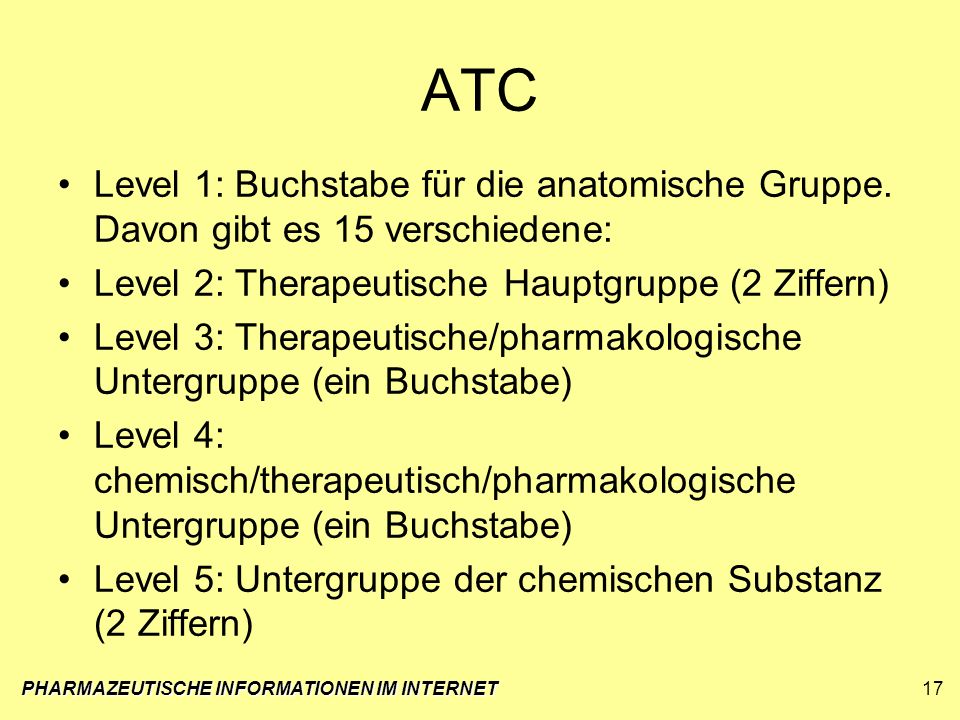 ATC Level 1: Buchstabe für die anatomische Gruppe. Davon gibt es 15 verschiedene: Level 2: Therapeutische Hauptgruppe (2 Ziffern)