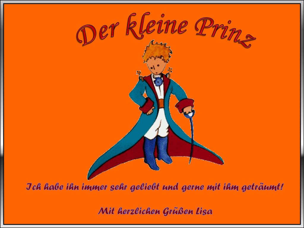 Der kleine Prinz Ich habe ihn immer sehr geliebt und gerne mit ihm geträumt.