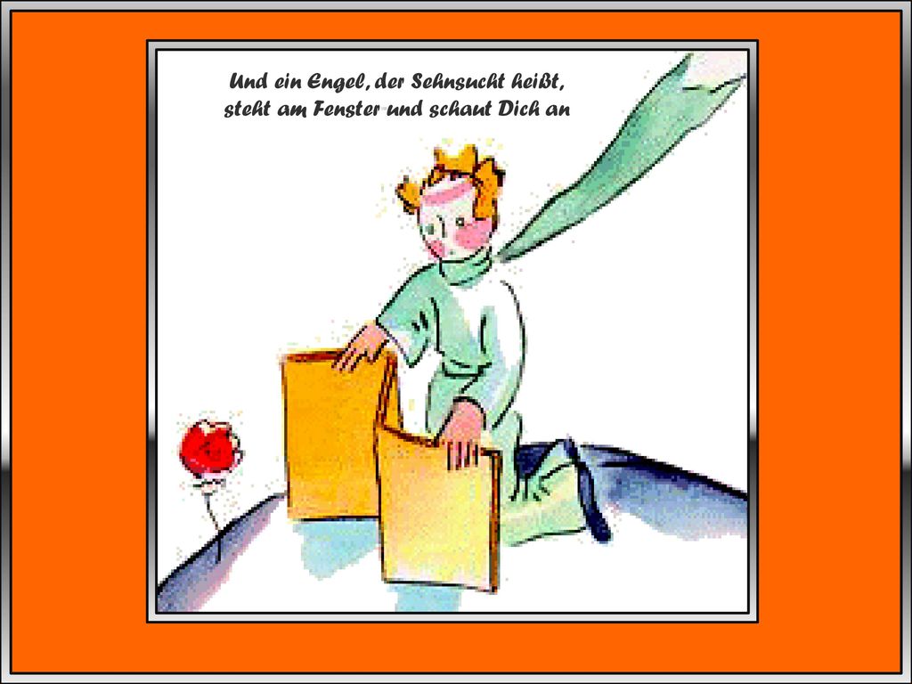 Und ein Engel, der Sehnsucht heißt, steht am Fenster und schaut Dich an