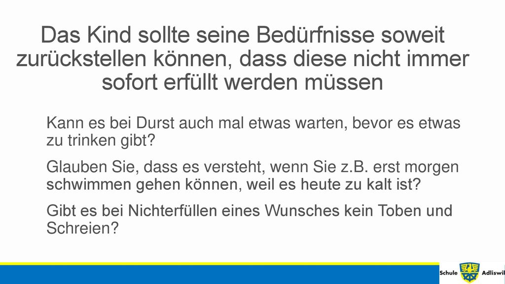 Das Kind sollte seine Bedürfnisse soweit zurückstellen können, dass diese nicht immer sofort erfüllt werden müssen