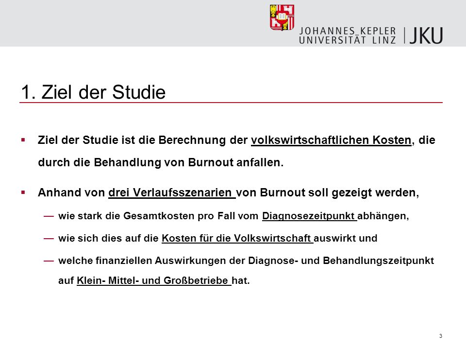 1. Ziel der Studie Ziel der Studie ist die Berechnung der volkswirtschaftlichen Kosten, die durch die Behandlung von Burnout anfallen.