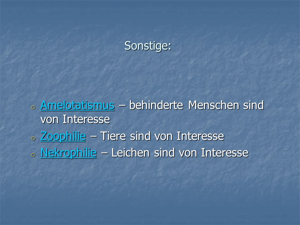 Sonstige: Amelotatismus – behinderte Menschen sind von Interesse. Zoophilie – Tiere sind von Interesse.
