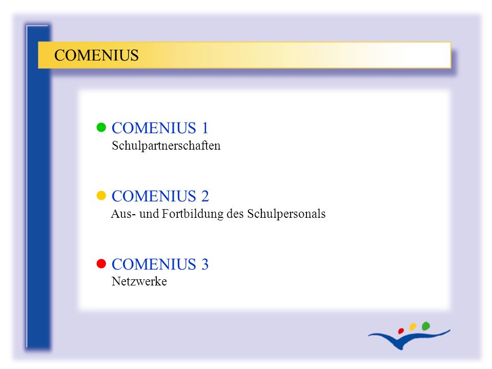 COMENIUS COMENIUS 1 Schulpartnerschaften. COMENIUS 2 Aus- und Fortbildung des Schulpersonals.