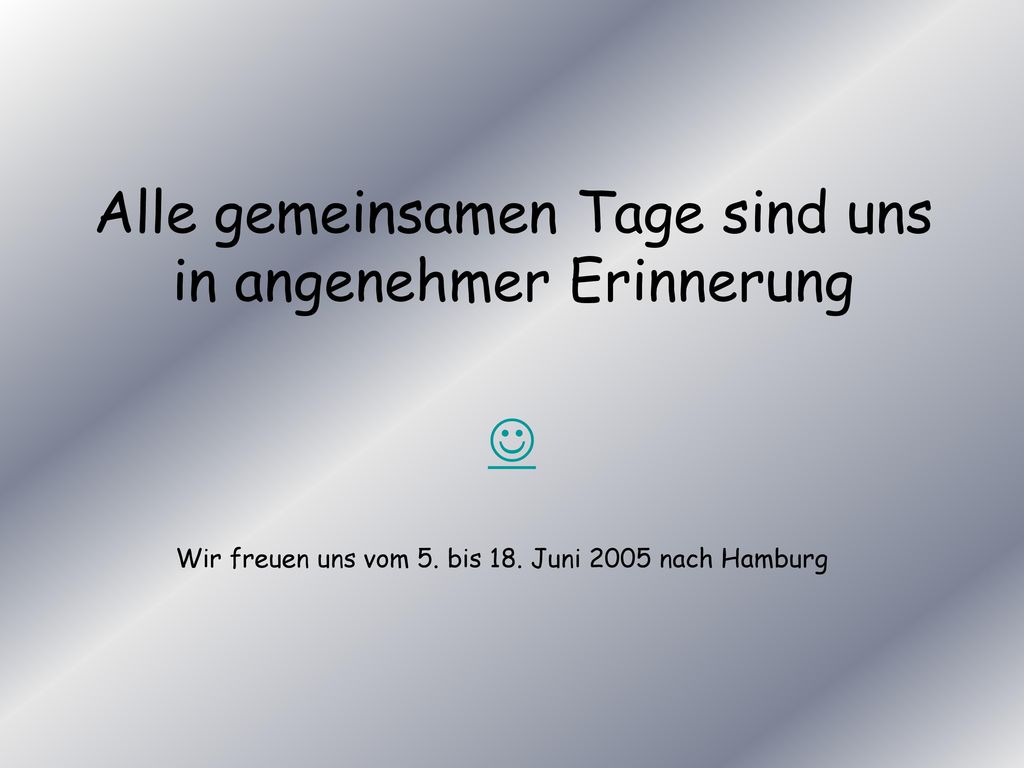 Alle gemeinsamen Tage sind uns in angenehmer Erinnerung