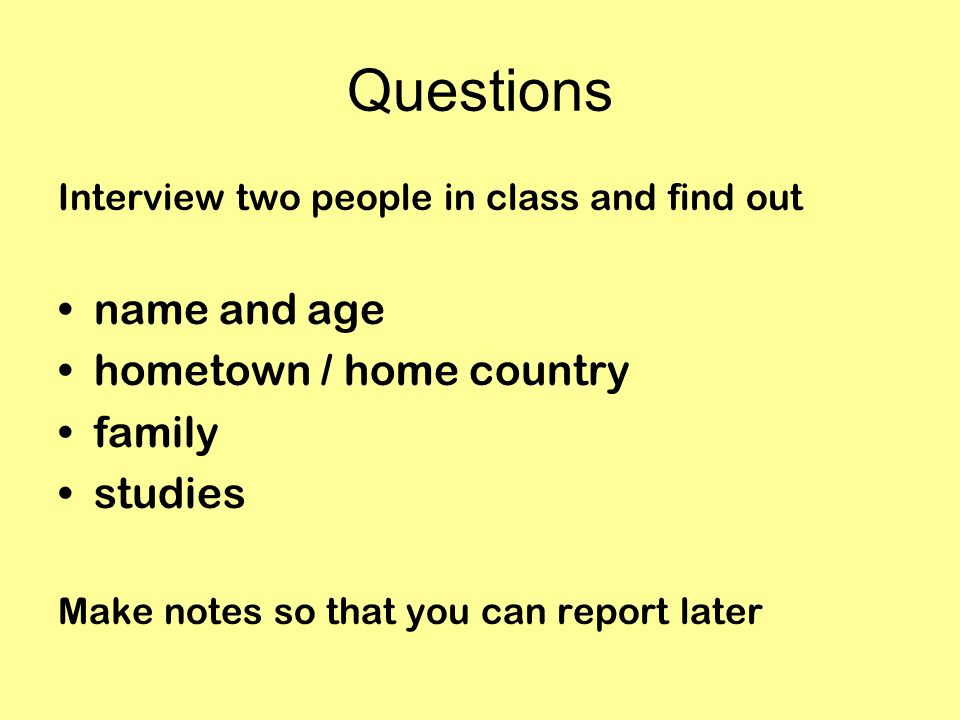 Questions name and age hometown / home country family studies