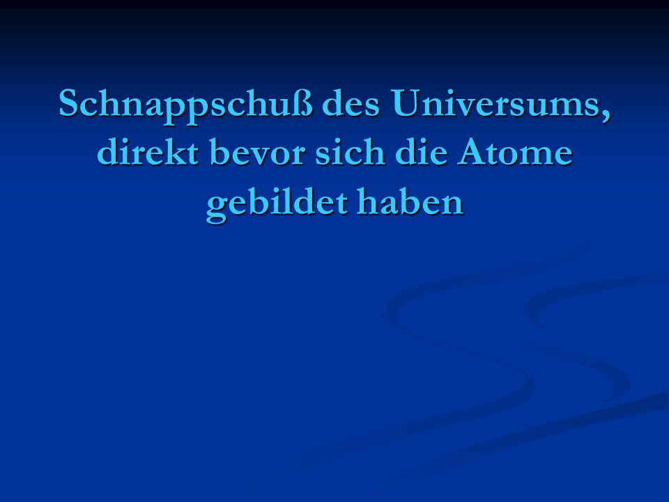 Schnappschuß des Universums, direkt bevor sich die Atome gebildet haben