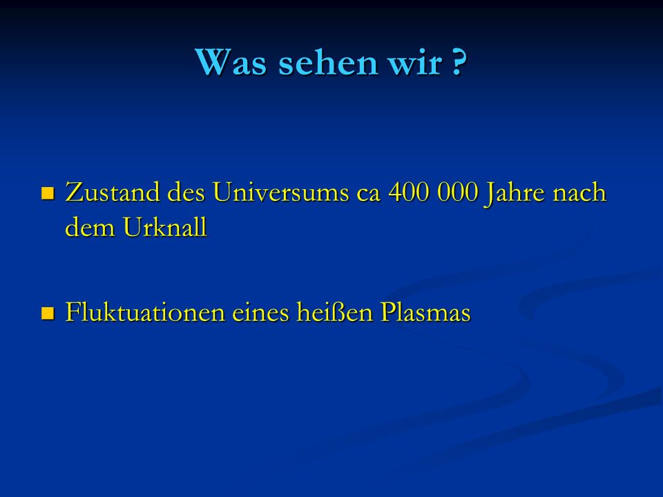 Was sehen wir . Zustand des Universums ca Jahre nach dem Urknall.