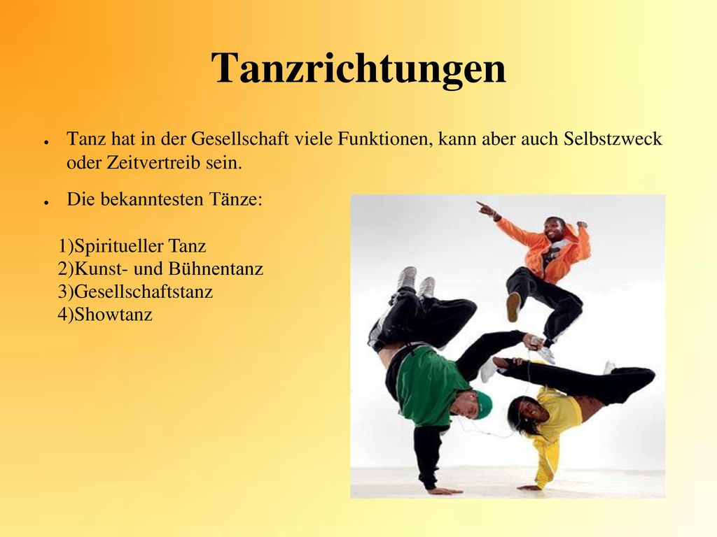 Tanzrichtungen Tanz hat in der Gesellschaft viele Funktionen, kann aber auch Selbstzweck oder Zeitvertreib sein.